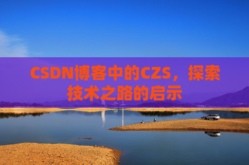 CSDN博客中的CZS，探索技术之路的启示